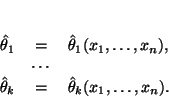 \begin{displaymath}
% latex2html id marker 21881\begin{array}{rcl}
\hat{\theta...
...} & = & \hat{\theta }_{k}(x _{1 },\ldots ,x _{n }).
\end{array}\end{displaymath}