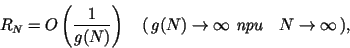 \begin{displaymath}
R_N=O\left(\frac{1}{g(N)}\right)\quad
(\,g(N)\to\infty \,\,\mbox{\it } \quad N\to\infty\,) ,
\end{displaymath}