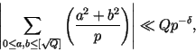 \begin{displaymath}
\left\vert\sum_{0\leq a,b\leq [\sqrt Q]}\left(\frac{a^2+b^2}{p}\right)\right\vert
\ll Qp^{-\delta },
\end{displaymath}