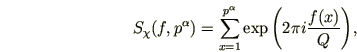 \begin{displaymath}
S_{\chi}(f,p^{\alpha})=\sum_{x=1}^{p^{\alpha}}
\exp{\left(2\pi i\frac{f(x)}Q\right)},
\end{displaymath}