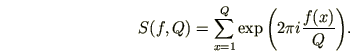 \begin{displaymath}
S(f,Q)=\sum_{x=1}^Q\exp{\left(2\pi i\frac{f(x)}Q\right)}.
\end{displaymath}