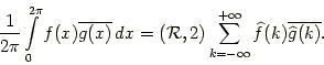 \begin{displaymath}
\frac1{2\pi}\int\limits_0^{2\pi}f(x)\overline{g(x)}\,dx=({\...
...um_{k=-\infty}^{+\infty}\widehat f(k)\overline{\widehat g(k)}.
\end{displaymath}