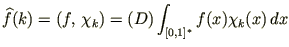 $\displaystyle\widehat{f}(k)=(f, \chi_k)=(D)\int_{[0,1]^{*}}
f(x)\chi_k(x) dx$